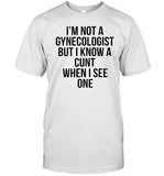 I'm not a gynecologist but ikhow a cunt wheni see one tee shirt