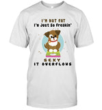 I'M NOT FAT I'M JUST SO FREAKIN' SEXY IT OVERFLOWS