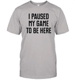 I Paused My Game To Be Here Shirt_2