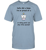 Hello Did You Know I'm So Proud Of U Ur Doing Great You Silly Little Weirdo Shirt