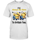 I'll Always Be Here To Irritate You