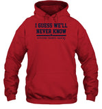 I Guess We'll Never Know Hooded Sweatshirt