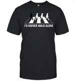 I'd Rather Walk Alone Shirt