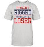 It Wasn’t Rigged You’re Just A Loser shirt