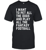 I want to pet all the dogs and play all the fantasy football shirt