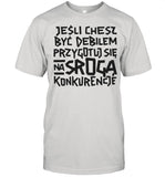 Jesli Chcesz Byc Debilem Przygotuj Sie Na Sroga Konkurencje shirt
