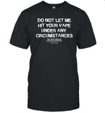 Do Not Let Me Hit Your Vape Under Any Circumstances 2024 T-Shirt