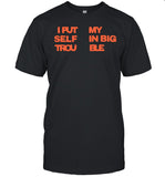 I Put My Self In Big Trouble 2024 New Tee