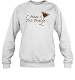 I Have A Tini Proplem Sweatshirt