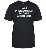 I Was Programmed To Care About You Tee