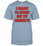 I Forgot To Stomp Out My Cigarette t-shirt, hoodie, tank top, sweater and long sleeve t-shirt