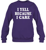 I Yell Because I Care Sweatshirt