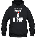 I Don't Need Therapy I Just Need To Listen To K-Pop Hoodie