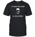 If I Miss This Lamp I'll Kill Myself New Shirt_2