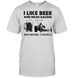 I like Beer And Drag Racing And Maybe 3 People shirt
