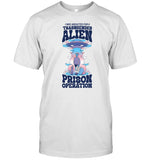 Got Funny I Was Abducted For A Transgender Alien Prison Operation Tee
