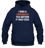 I Was A Cincinnati Fan Before It Was Cool Hooded Sweatshirt