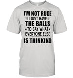 I’m Not Rude I Just Have The Balls To Say What Everyone Else Is Thinking shirt