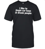 I Like To Jingle Car Keys At Drunk People