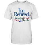 I'M Retired Having A Good Time Is My Job Limited Shirts