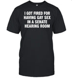 I Got Fired For Having Gay Sex In A Senate Hearing Room Tee_1