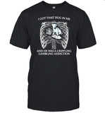 I Got That Dog In Me And He Has A Crippling Gambling Addiction Shirt