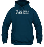 I'll Just Have A Grilled Cheese Hooded Sweatshirt