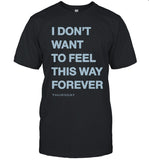 I Don't Want To Feel This Way Forever Thursday Limited Tee