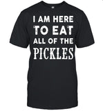 I am here to eat all of the pickles shirt