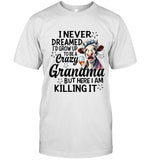 I NEVER DREAMED. I'D GROW UP ΤΟ BE A Crazy Grandma. BUT HERE I AM KILLING IT