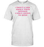 I Don't Care About Your Opinion I Only Listen To Mine Shirt