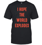 I hope the world explodes shirt