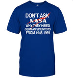 Itisbarelylegl Don't Ask Nasa Why They Hired German Scientists From 1945-1959 Shirt
