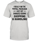 I Really Am The Total Package I Just Got Damaged During Shipping And Handling shirt_1