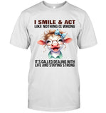 I SMILE & ACT LIKE NOTHING IS WRONG IT'S CALLED DEALING WITH LIFE AND STAYING STRONG