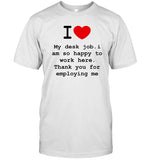 I Love My Desk Job I Am So Happy To Work Here Thank You For Employing Me Shirt