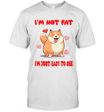 I'M NOT FAT I'M JUST EASY TO SEE