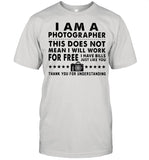 I Am A Photographer Thí Dóe Not Mean Dóe Not Mean I Will Work For Free I Have Bills Just Like You shirt