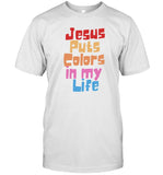 Jesus Puts Colors In My Life Shirt
