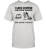 I Like Coffee And Show Jumping And Maybe 3 People shirt