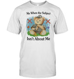 Jmcgg Me When The Subject Isn't About Me Shirt