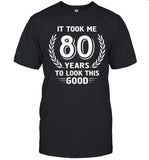 It Took Me 80 Years To Look This Good 80th Birthday T-Shirt