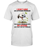 I DON'T HAVE AN ATTITUDE PROBLEM YOU HAVE A PROBLEM WITH MY ATTITUDE AND THAT'S NOT MY PROBLEM