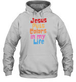 Jesus Puts Colors In My Life Hoodie