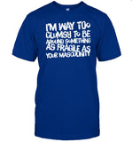Adam Incrediberry I'm Way Too Clumsy To Be Around Something As Fragile As Your Masculinity Shirt