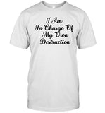 I Am In Charge Of My Own Destruction Shirt