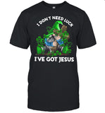 I don’t need luck I’ve got Jesus St Patrick’s Day shirt
