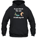 If You Block This Mix I'll Kill Myself Hoodie