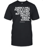 Alfredslaundry America Will Force A Child To Be Born But Not Protect Them In School Shirt
