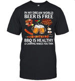 In My Dream World Beer Is Free Bbq Is Healthy And Camping Makes You Thin shirt